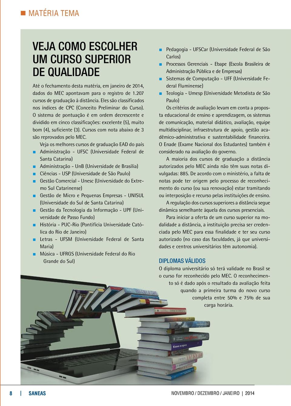 O sistema de pontuação é em ordem decrescente e dividido em cinco classificações: excelente (5), muito bom (4), suficiente (3). Cursos com nota abaixo de 3 são reprovados pelo MEC.