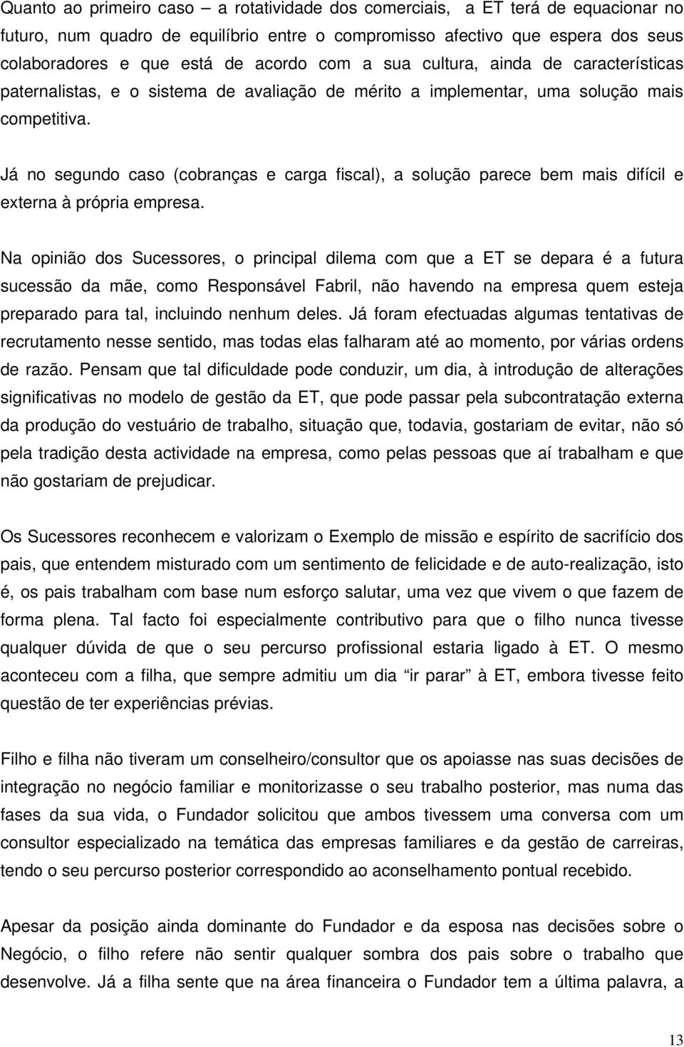 Já no segundo caso (cobranças e carga fiscal), a solução parece bem mais difícil e externa à própria empresa.