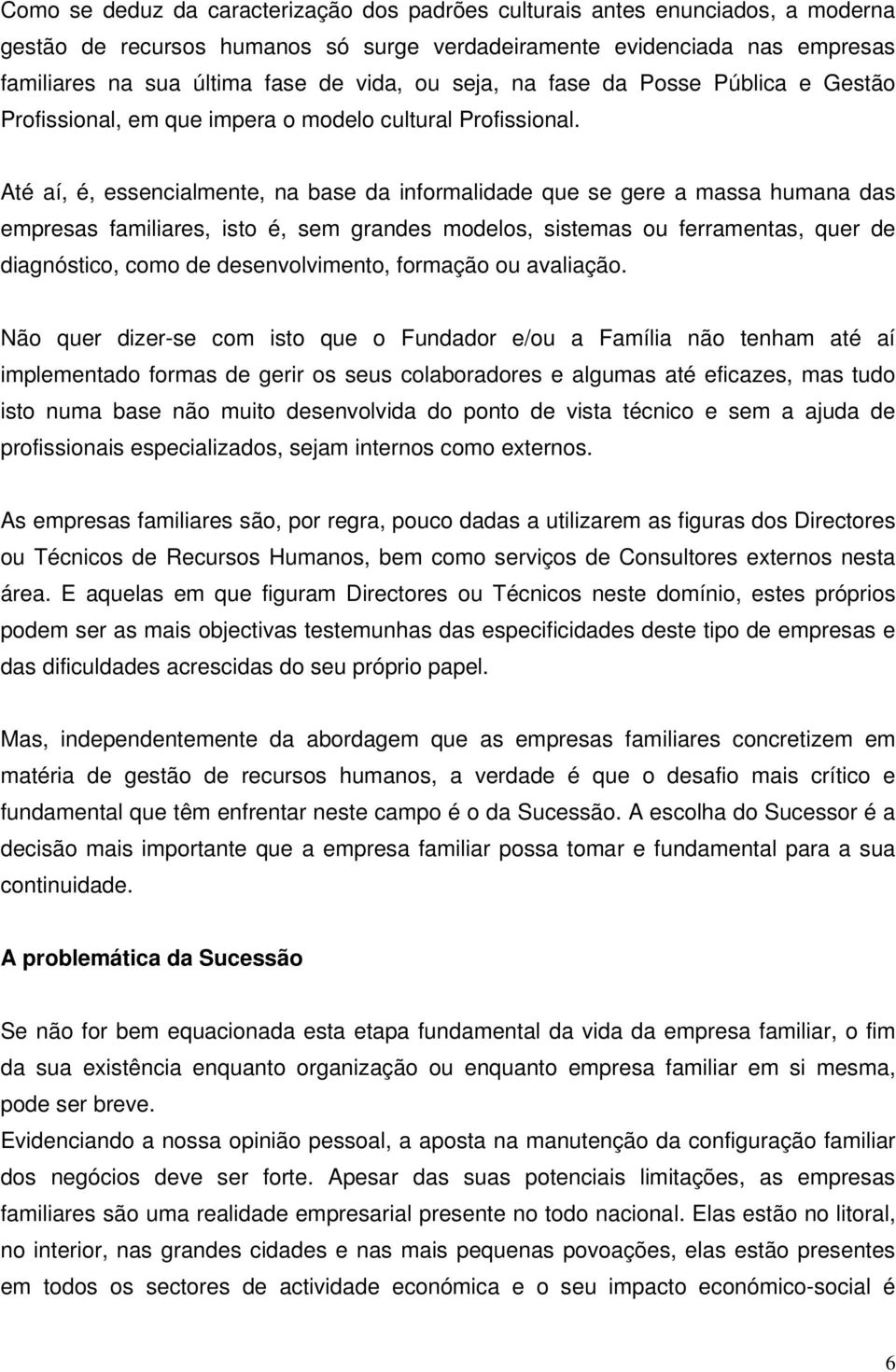 Até aí, é, essencialmente, na base da informalidade que se gere a massa humana das empresas familiares, isto é, sem grandes modelos, sistemas ou ferramentas, quer de diagnóstico, como de