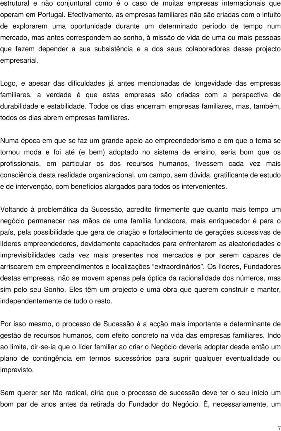 vida de uma ou mais pessoas que fazem depender a sua subsistência e a dos seus colaboradores desse projecto empresarial.