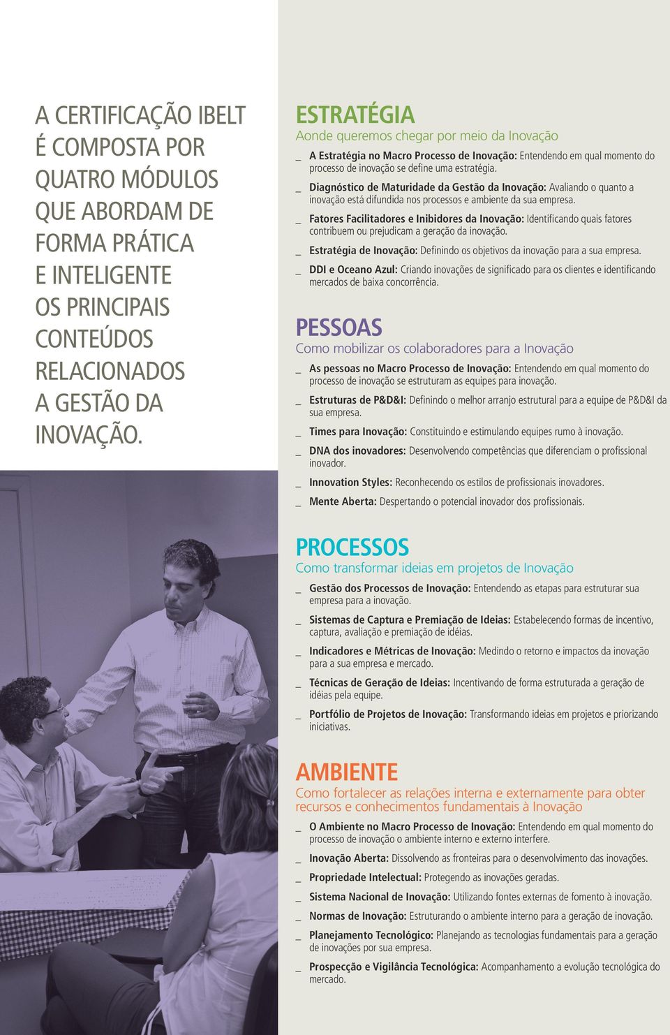 inovação se define uma estratégia. Diagnóstico de Maturidade da Gestão da Inovação: Avaliando o quanto a inovação está difundida nos processos e ambiente da sua empresa.