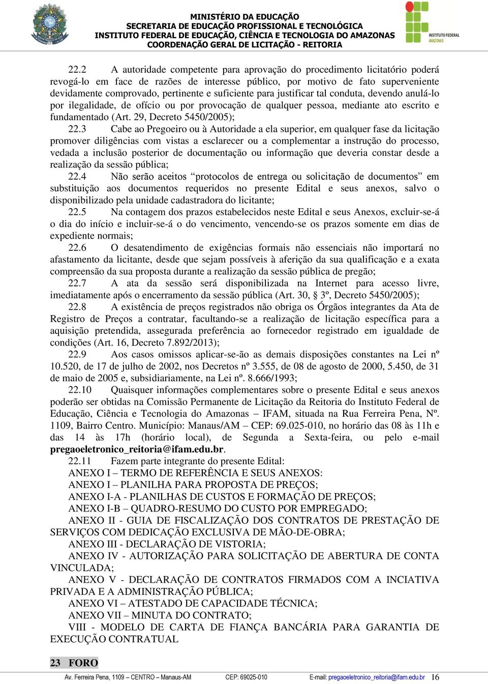 3 Cabe ao Pregoeiro ou à Autoridade a ela superior, em qualquer fase da licitação promover diligências com vistas a esclarecer ou a complementar a instrução do processo, vedada a inclusão posterior