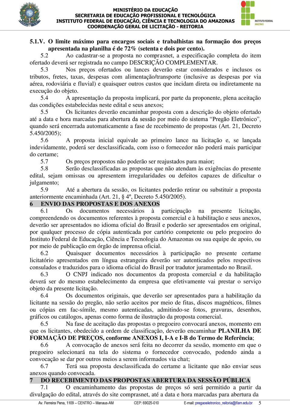 3 Nos preços ofertados ou lances deverão estar considerados e inclusos os tributos, fretes, taxas, despesas com alimentação/transporte (inclusive as despesas por via aérea, rodoviária e fluvial) e