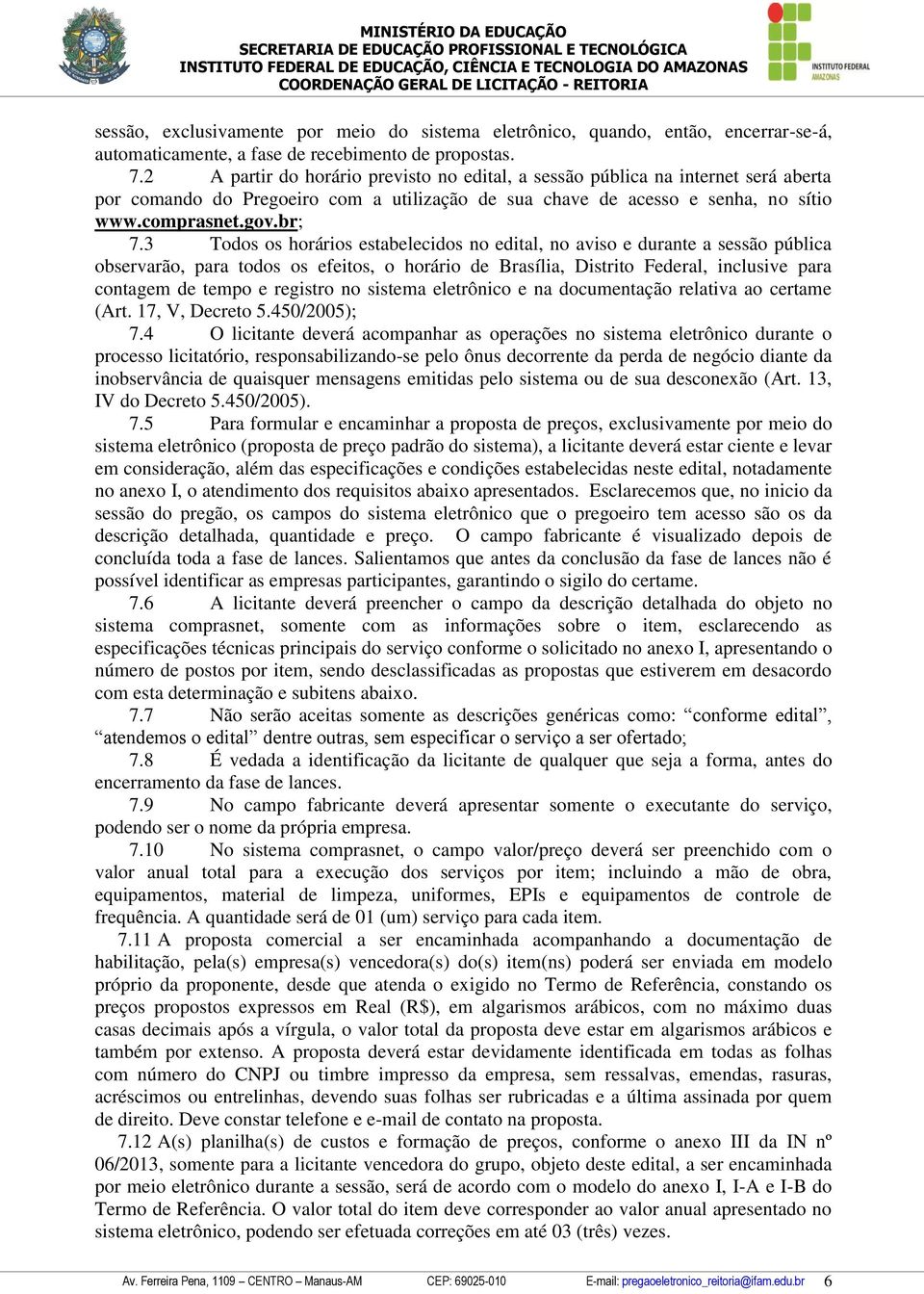 3 Todos os horários estabelecidos no edital, no aviso e durante a sessão pública observarão, para todos os efeitos, o horário de Brasília, Distrito Federal, inclusive para contagem de tempo e