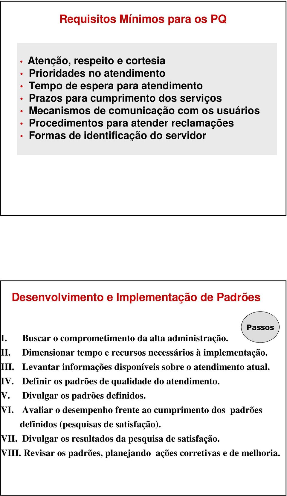 Dimensionar tempo e recursos necessários à implementação. III. Levantar informações disponíveis sobre o atendimento atual. IV. Definir os padrões de qualidade do atendimento. V.