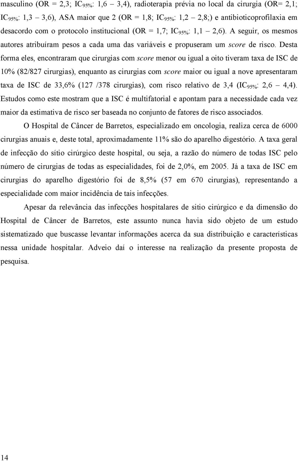 Desta forma eles, encontraram que cirurgias com score menor ou igual a oito tiveram taxa de ISC de 10% (82/827 cirurgias), enquanto as cirurgias com score maior ou igual a nove apresentaram taxa de