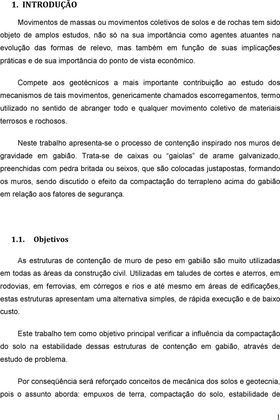 Compete aos geotécnicos a mais importante contribuição ao estudo dos mecanismos de tais movimentos, genericamente chamados escorregamentos, termo utilizado no sentido de abranger todo e qualquer