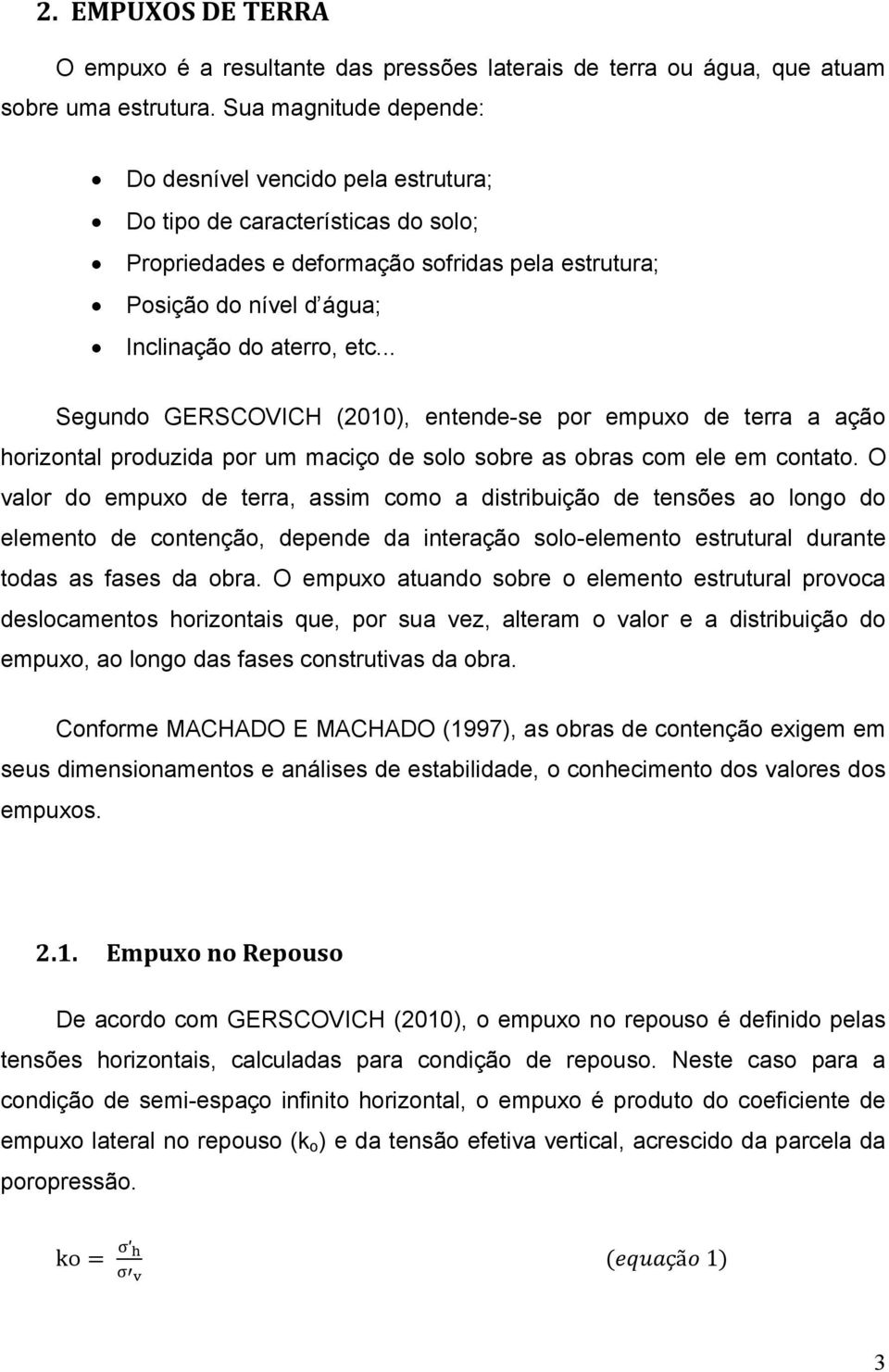 .. Segundo GERSCOVICH (2010), entende-se por empuxo de terra a ação horizontal produzida por um maciço de solo sobre as obras com ele em contato.