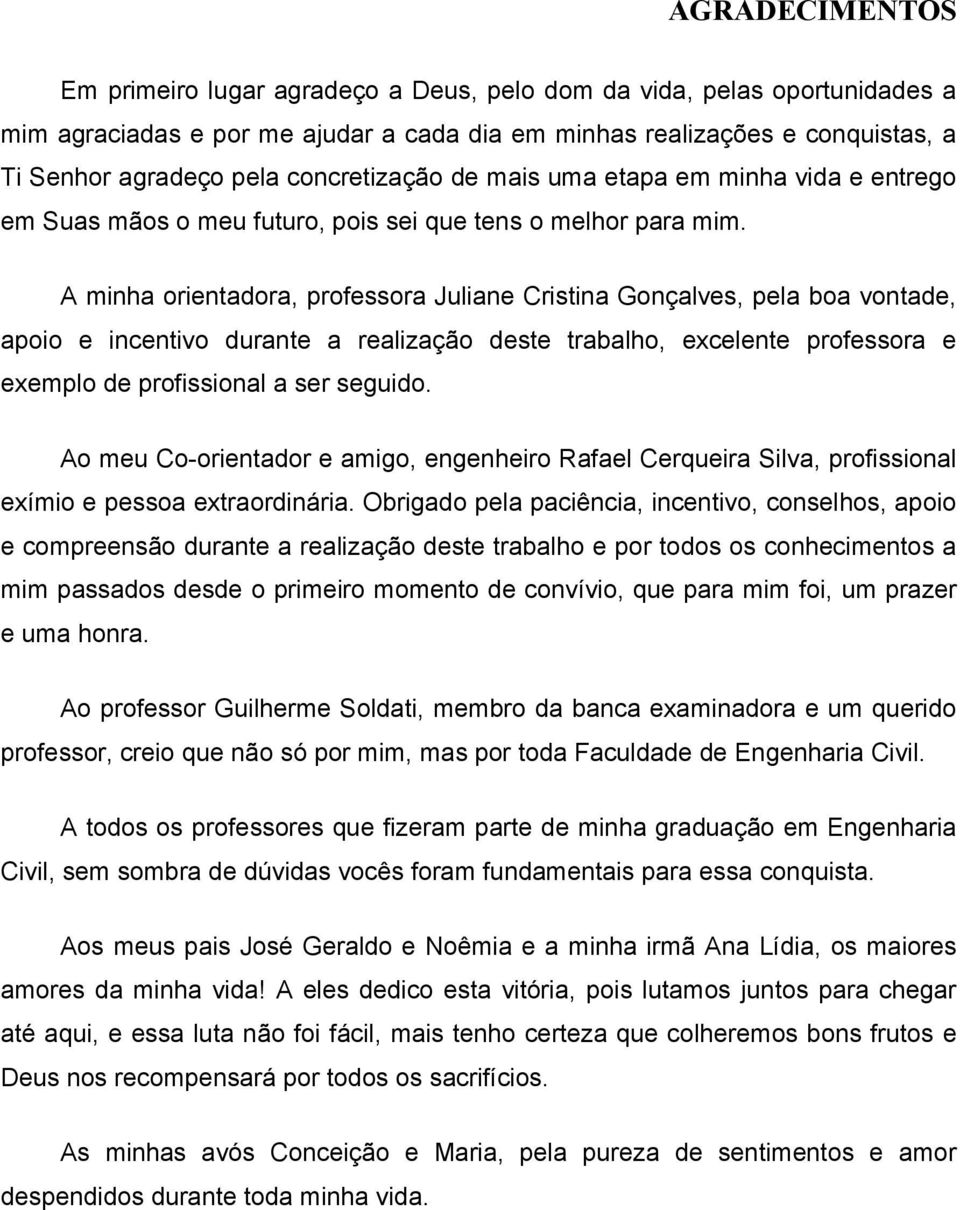 A minha orientadora, professora Juliane Cristina Gonçalves, pela boa vontade, apoio e incentivo durante a realização deste trabalho, excelente professora e exemplo de profissional a ser seguido.