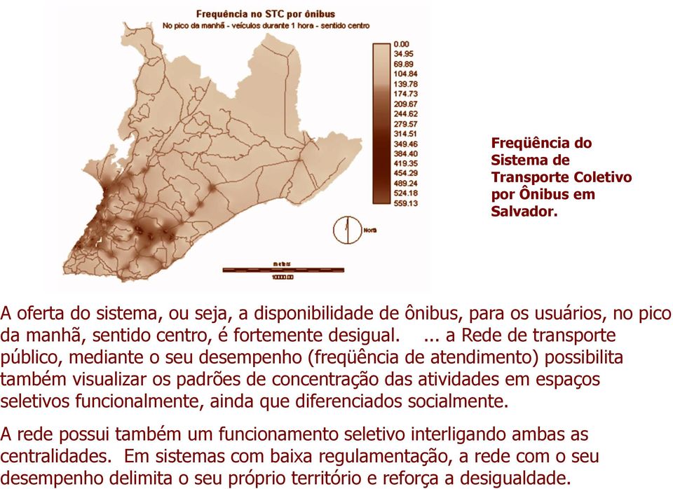 ... a Rede de transporte público, mediante o seu desempenho (freqüência de atendimento) possibilita também visualizar os padrões de concentração das atividades