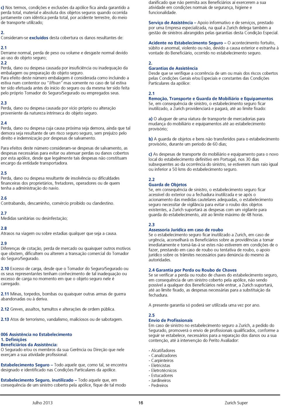 seguro; 2 Perda, dano ou despesa causada por insuficiência ou inadequação da embalagem ou preparação do objeto seguro.