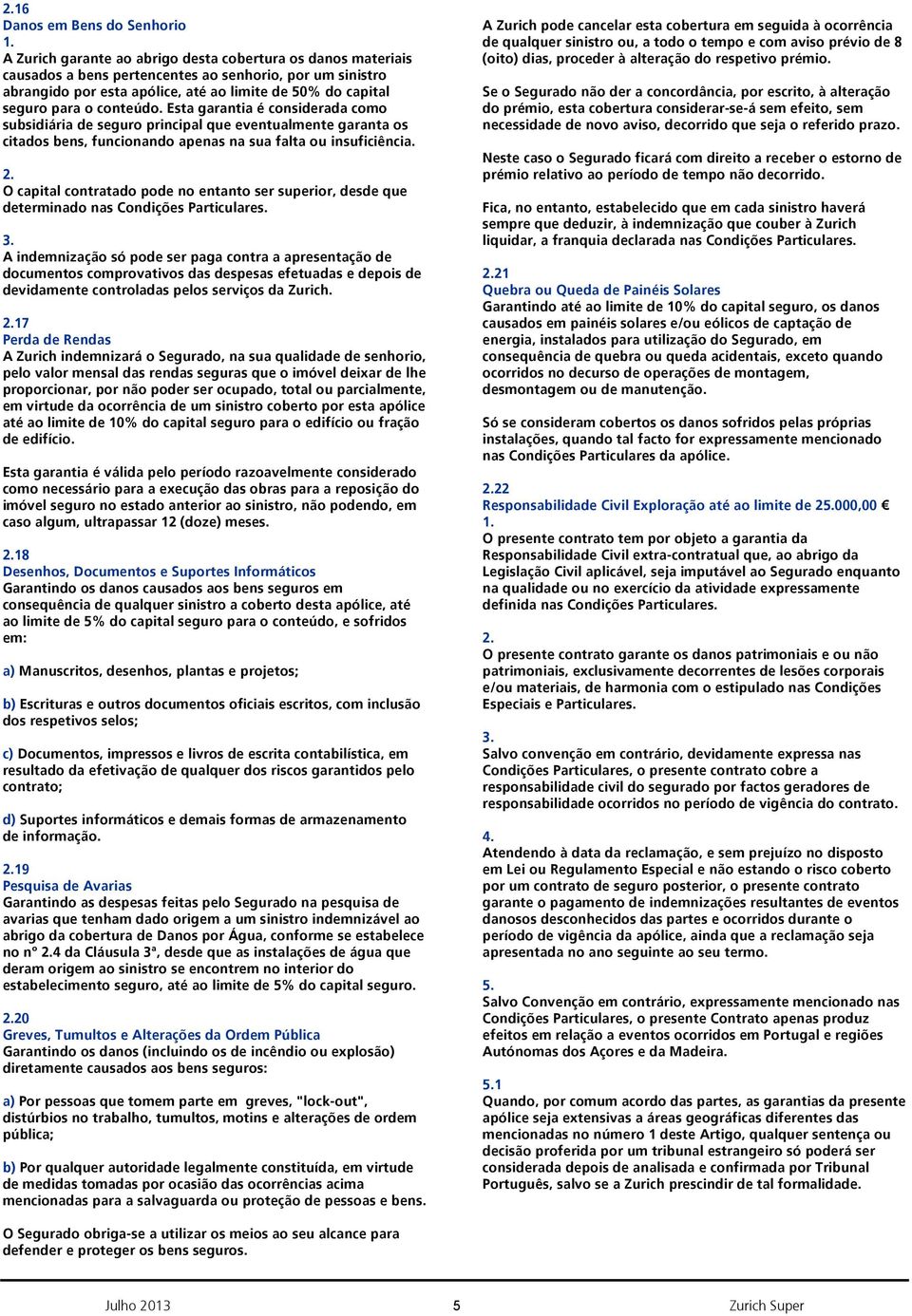 O capital contratado pode no entanto ser superior, desde que determinado nas Condições Particulares.