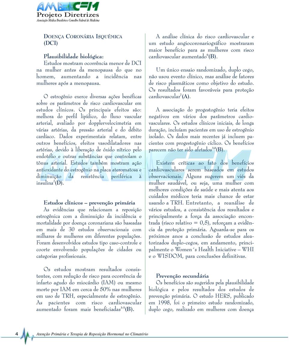 Os principais efeitos são: melhora do perfil lipídico, do fluxo vascular arterial, avaliado por dopplervelocimetria em várias artérias, da pressão arterial e do débito cardíaco.