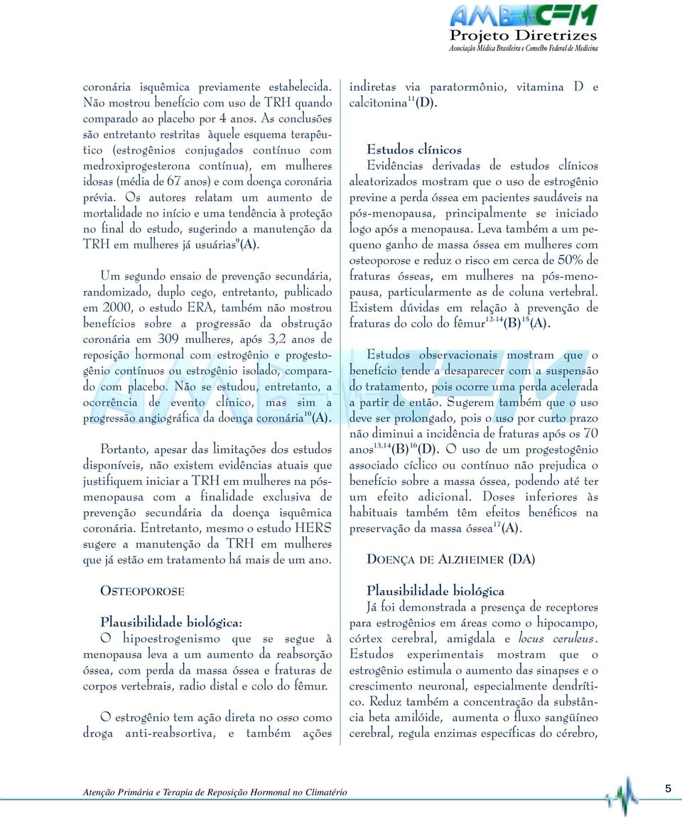 prévia. Os autores relatam um aumento de mortalidade no início e uma tendência à proteção no final do estudo, sugerindo a manutenção da TRH em mulheres já usuárias 9 (A).