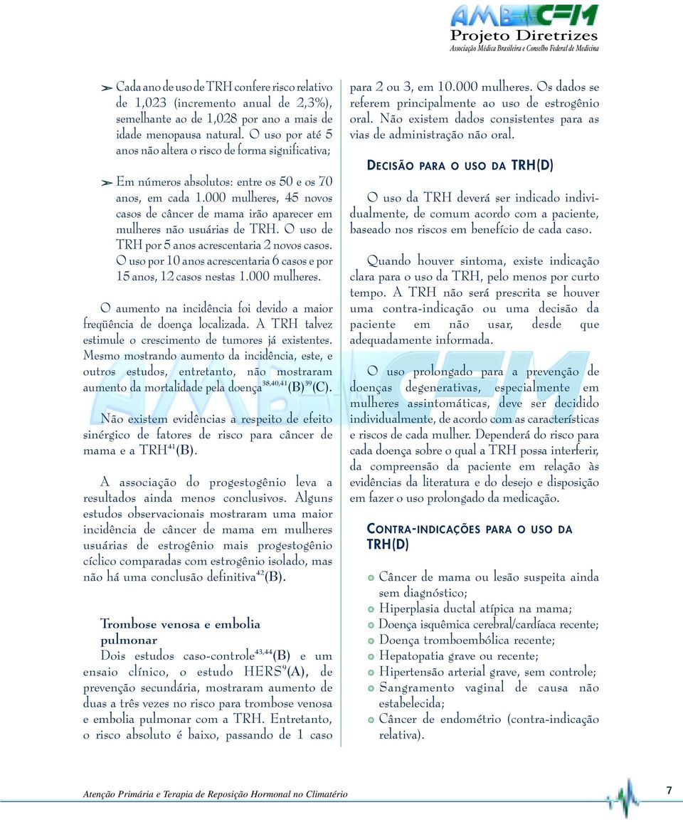 000 mulheres, 45 novos casos de câncer de mama irão aparecer em mulheres não usuárias de TRH. O uso de TRH por 5 anos acrescentaria 2 novos casos.