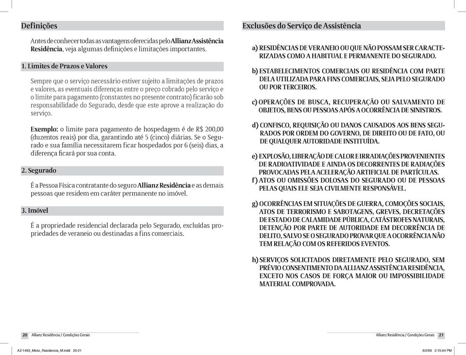 (constantes no presente contrato) ficarão sob responsabilidade do Segurado, desde que este aprove a realização do serviço.