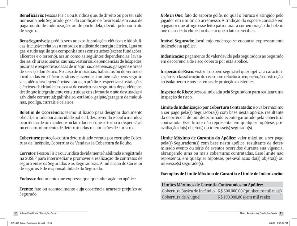 Bens Seguráveis: prédio, seus anexos, instalações elétricas e hidráulicas, inclusive relativas a entrada e medição de energia elétrica, água ou gás, e tudo aquilo que componha suas construções