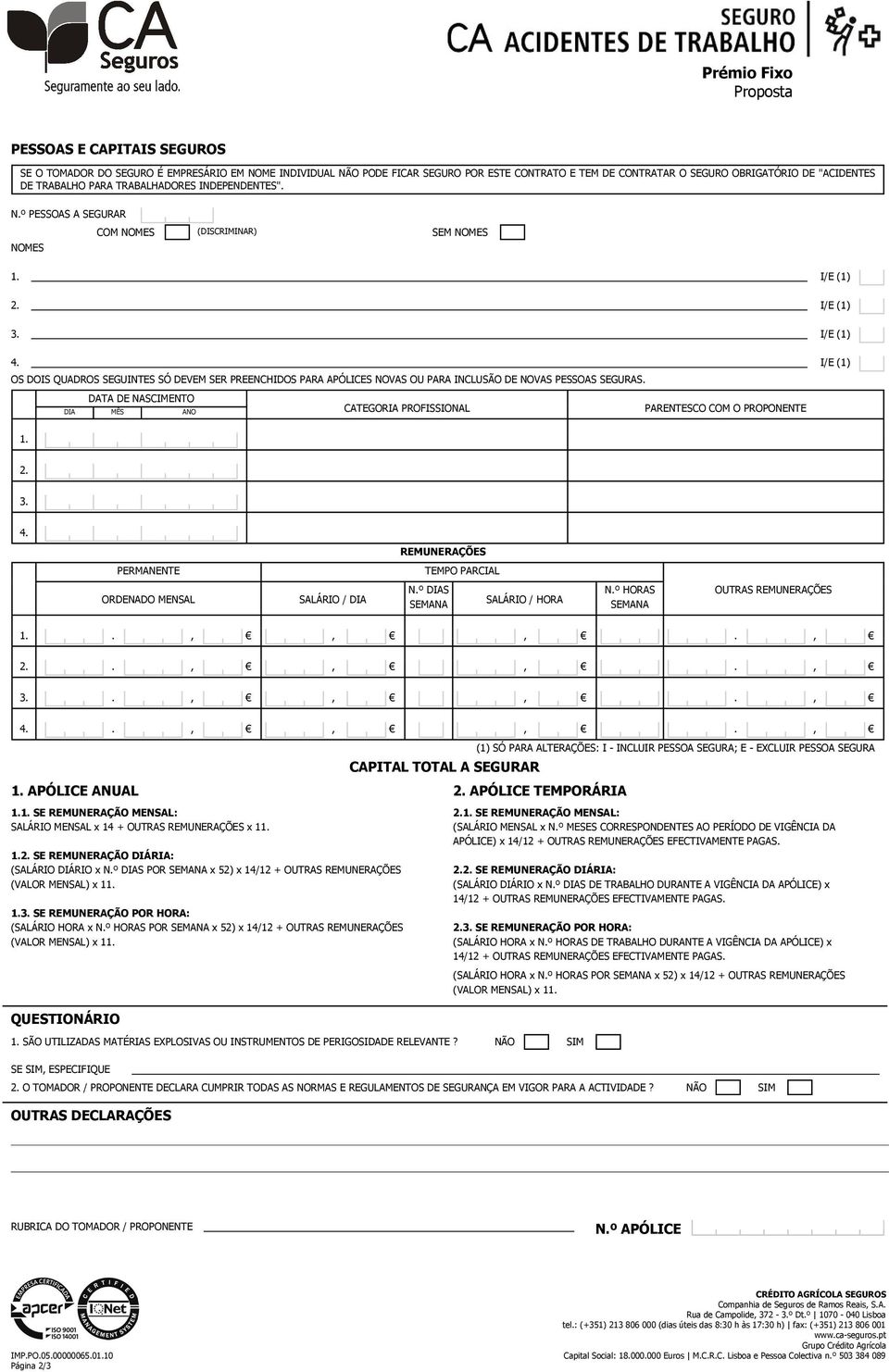 I/E (1) OS DOIS QUADROS SEGUINTES SÓ DEVEM SER PREENCHIDOS PARA APÓLICES NOVAS OU PARA INCLUSÃO DE NOVAS PESSOAS SEGURAS.