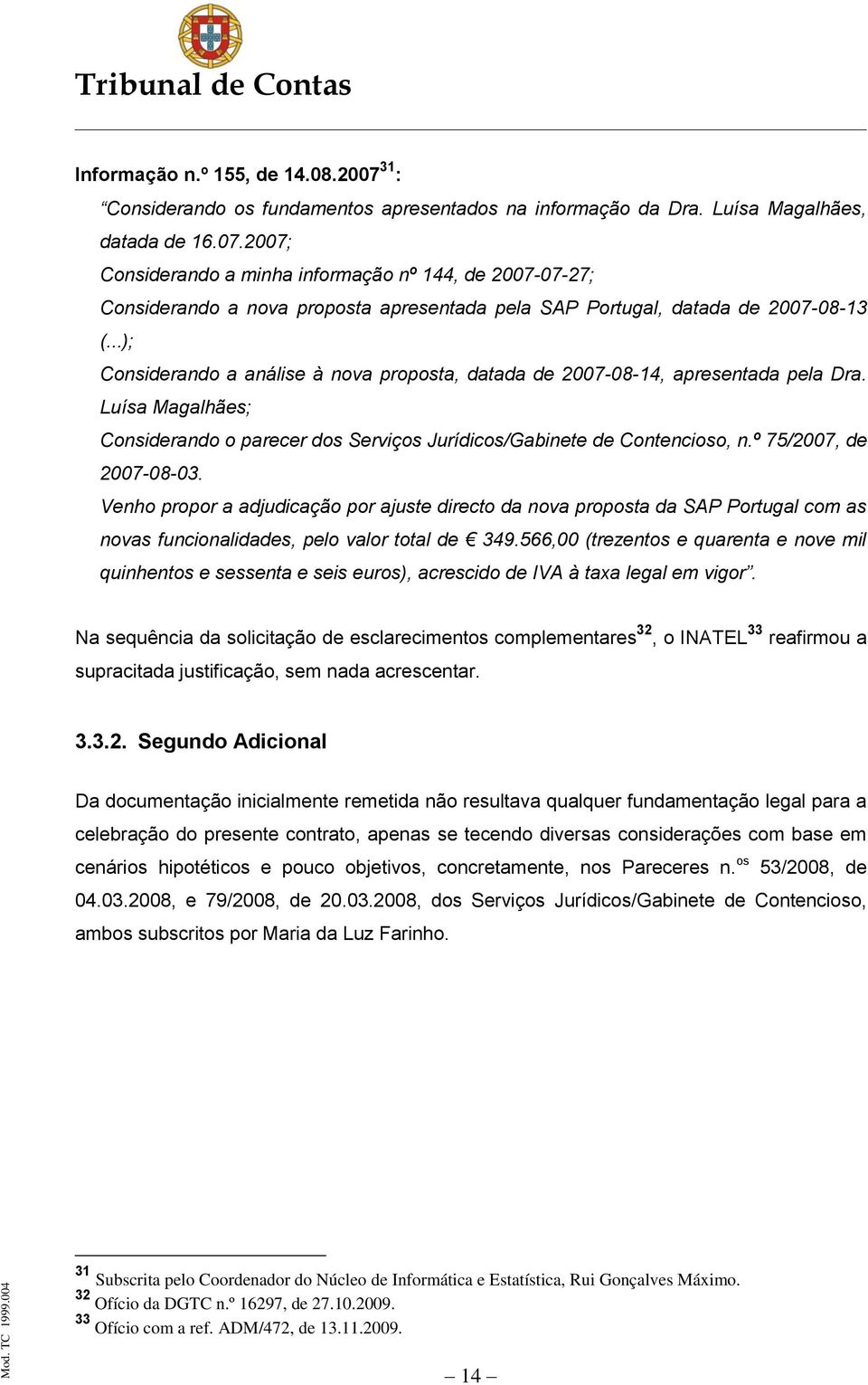 º 75/2007, de 2007-08-03. Venho propor a adjudicação por ajuste directo da nova proposta da SAP Portugal com as novas funcionalidades, pelo valor total de 349.