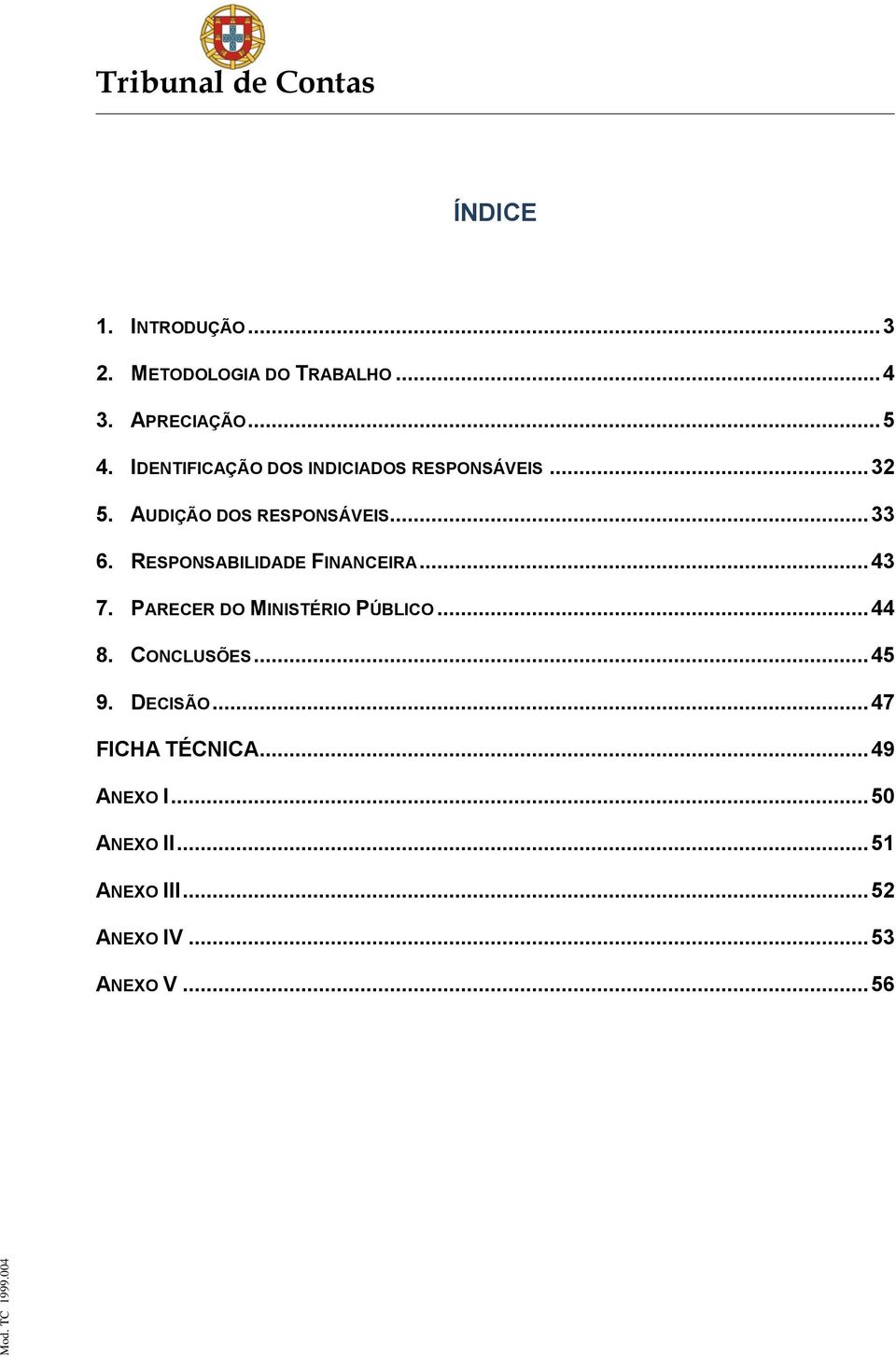 RESPONSABILIDADE FINANCEIRA... 43 7. PARECER DO MINISTÉRIO PÚBLICO... 44 8. CONCLUSÕES.