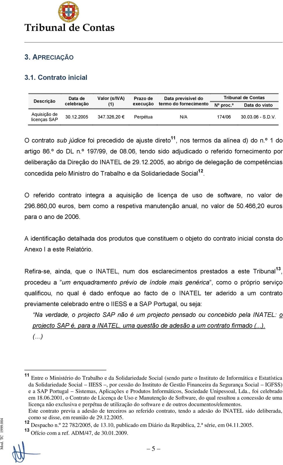 06, tendo sido adjudicado o referido fornecimento por deliberação da Direção do INATEL de 29.12.