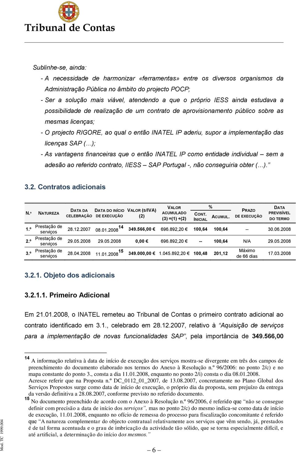 implementação das licenças SAP ( ); - As vantagens financeiras que o então INATEL IP como entidade individual sem a adesão ao referido contrato, IIESS SAP Portugal -, não conseguiria obter ( ). 3.2.