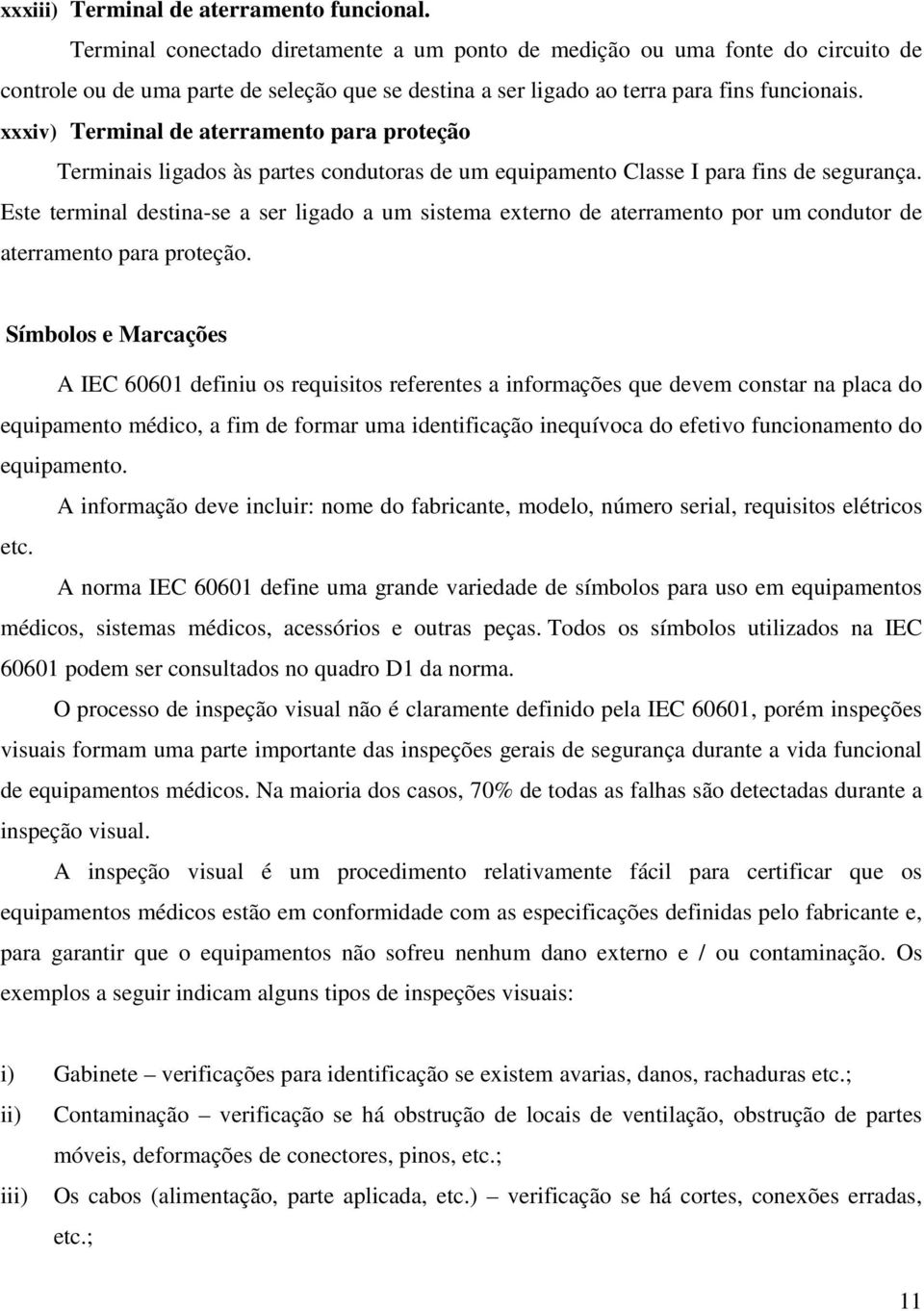 xxxiv) Terminal de aterramento para proteção Terminais ligados às partes condutoras de um equipamento Classe I para fins de segurança.