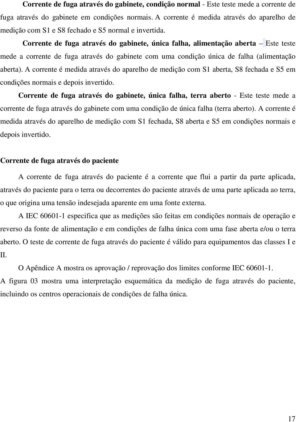 Corrente de fuga através do gabinete, única falha, alimentação aberta Este teste mede a corrente de fuga através do gabinete com uma condição única de falha (alimentação aberta).