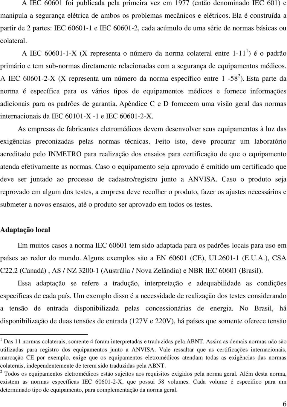 A IEC 60601-1-X (X representa o número da norma colateral entre 1-11 1 ) é o padrão primário e tem sub-normas diretamente relacionadas com a segurança de equipamentos médicos.