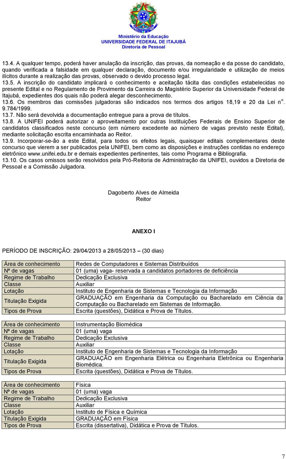 A inscrição do candidato implicará o conhecimento e aceitação tácita das condições estabelecidas no presente Edital e no Regulamento de Provimento da Carreira do Magistério Superior da Universidade