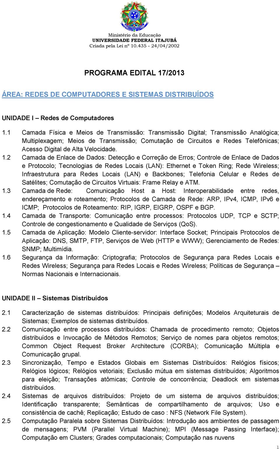 1.2 Camada de Enlace de Dados: Detecção e Correção de Erros; Controle de Enlace de Dados e Protocolo; Tecnologias de Redes Locais (LAN): Ethernet e Token Ring; Rede Wireless; Infraestrutura para