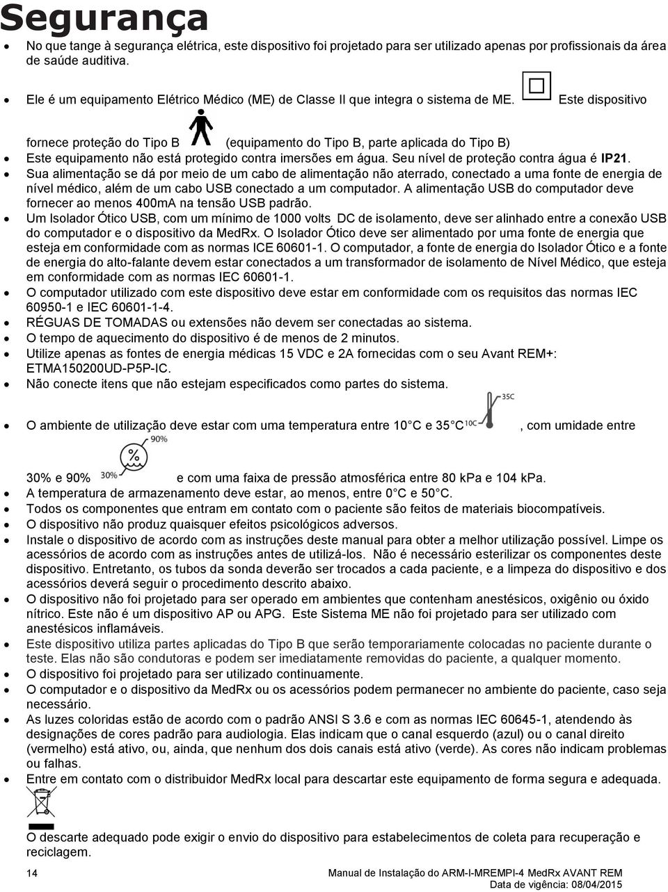 Este dispositivo fornece proteção do Tipo B (equipamento do Tipo B, parte aplicada do Tipo B) Este equipamento não está protegido contra imersões em água. Seu nível de proteção contra água é IP21.