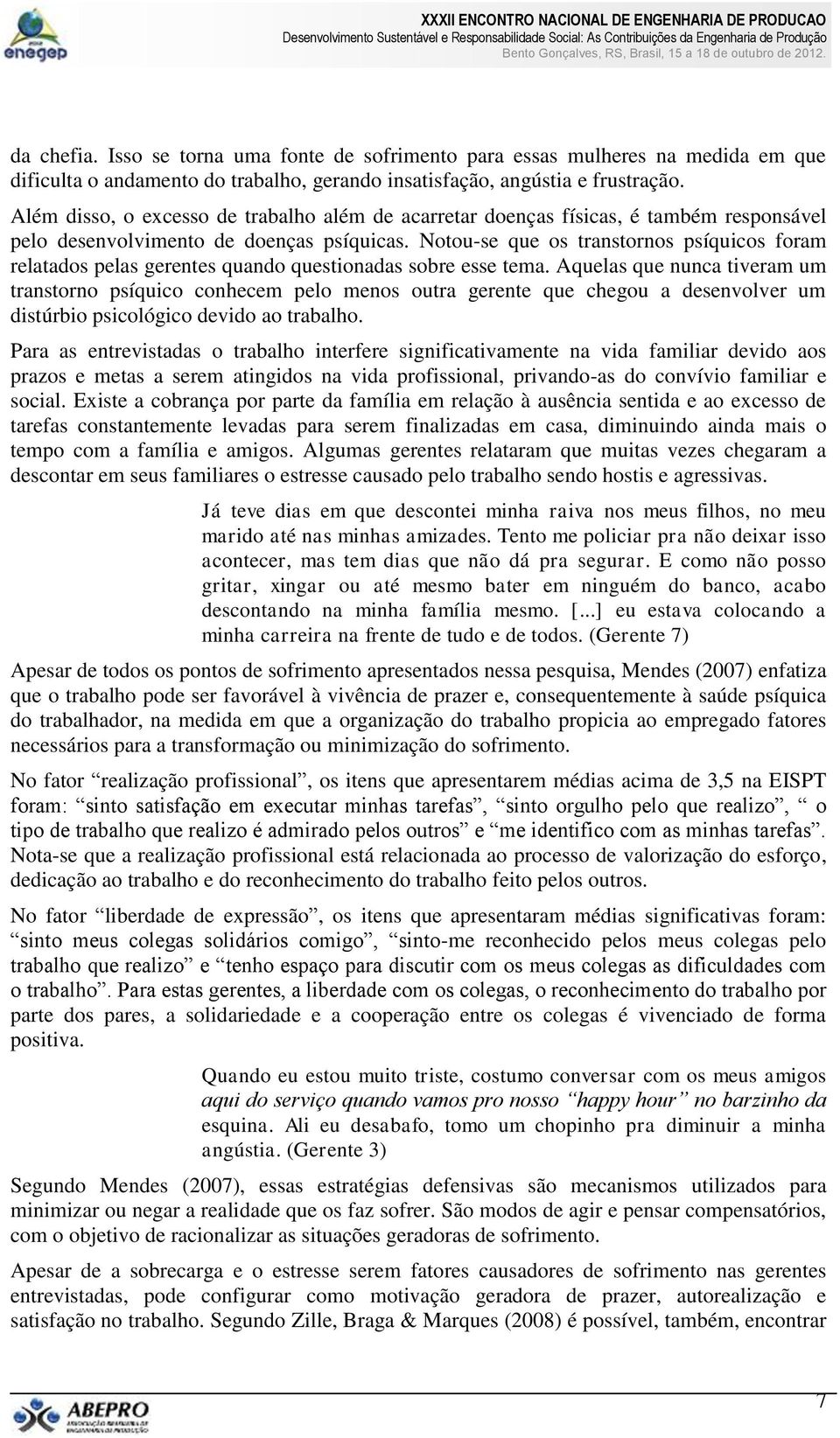 Notou-se que os transtornos psíquicos foram relatados pelas gerentes quando questionadas sobre esse tema.