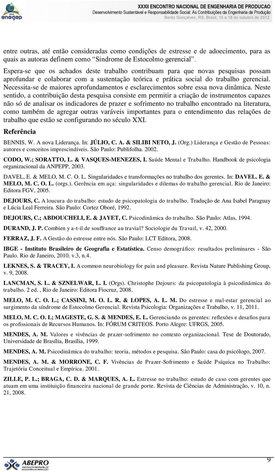 Necessita-se de maiores aprofundamentos e esclarecimentos sobre essa nova dinâmica.