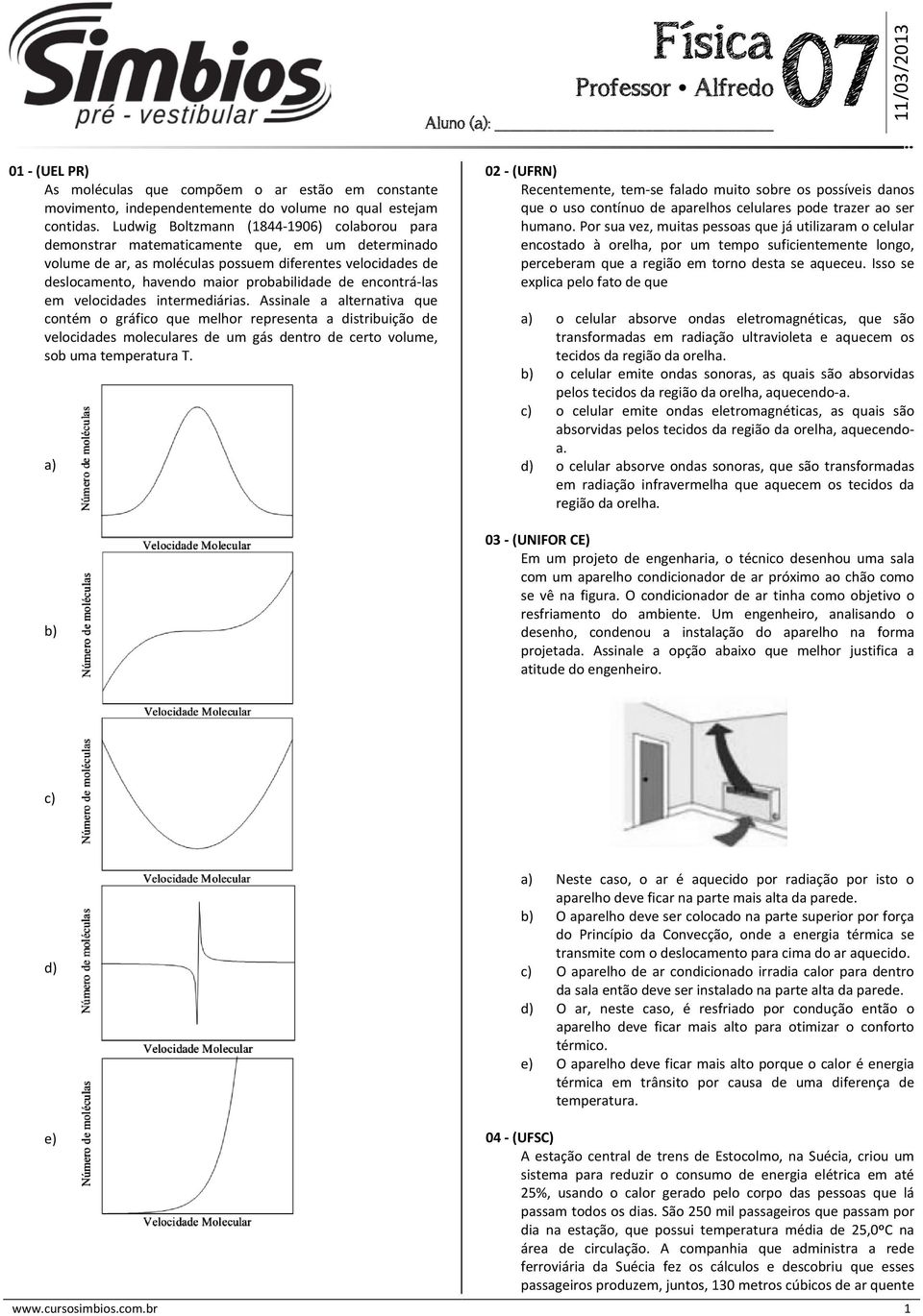 encontrá-las em velocidades intermediárias.