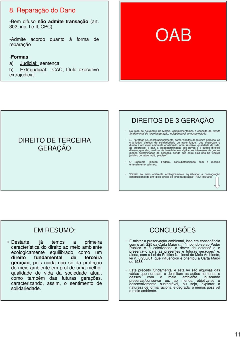 DIREITOS DE 3 GERAÇÃO DIREITO DE TERCEIRA GERAÇÃO Na lição de Alexandre de Morais, complementamos o conceito de direito fundamental de terceira geração, indispensável ao nosso estudo: (.