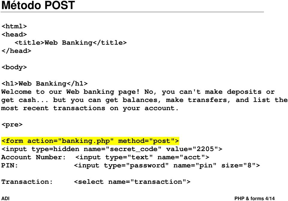 .. but you can get balances, make transfers, and list the most recent transactions on your account. <pre> <form action="banking.