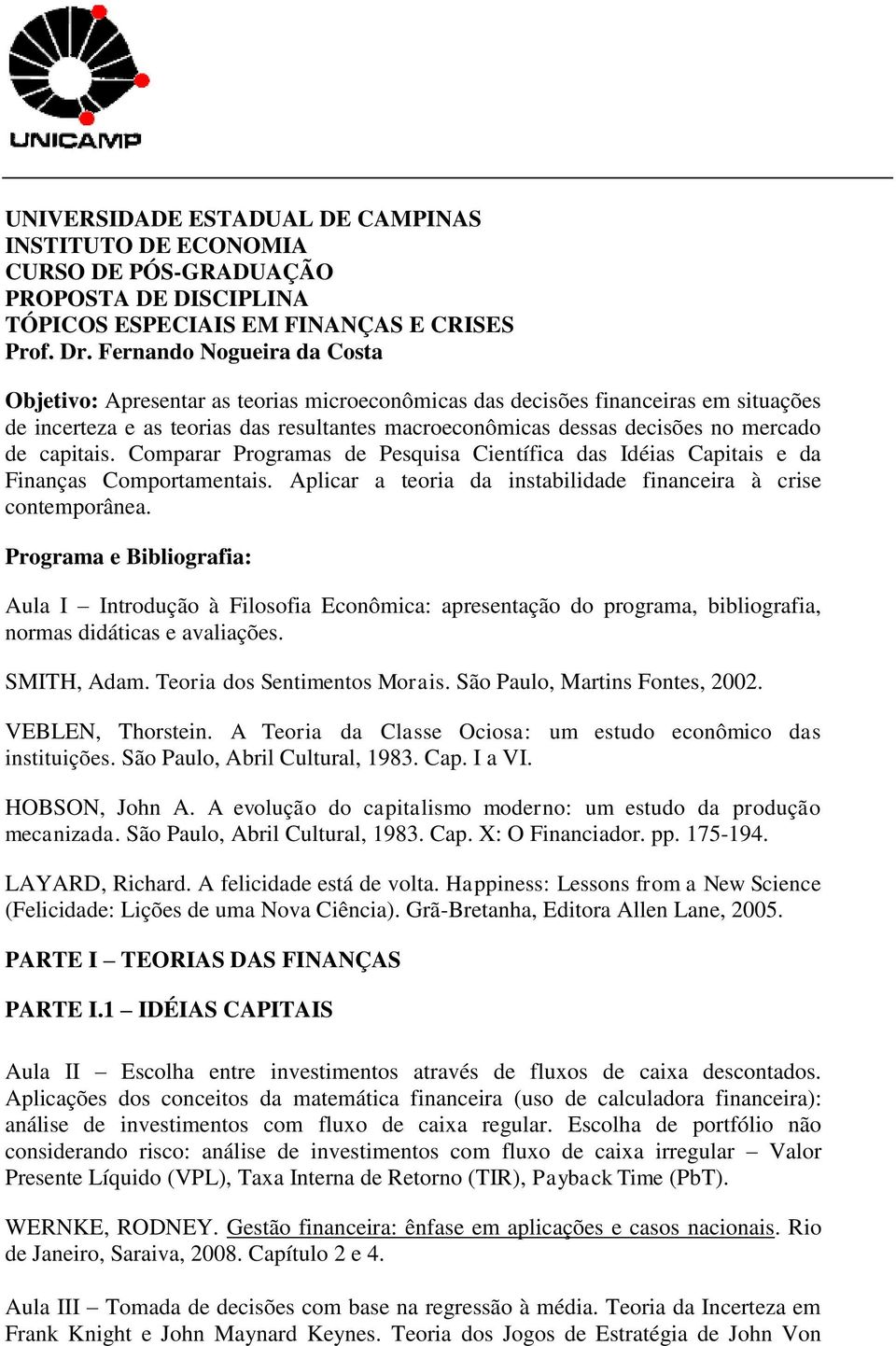 de capitais. Comparar Programas de Pesquisa Científica das Idéias Capitais e da Finanças Comportamentais. Aplicar a teoria da instabilidade financeira à crise contemporânea.