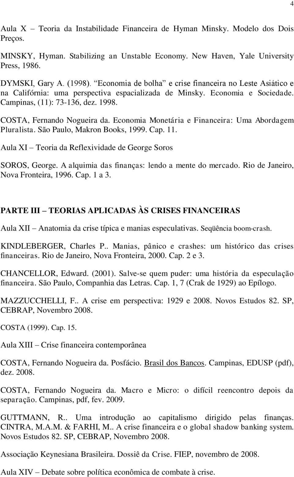 Economia Monetária e Financeira: Uma Abordagem Pluralista. São Paulo, Makron Books, 1999. Cap. 11. Aula XI Teoria da Reflexividade de George Soros SOROS, George.