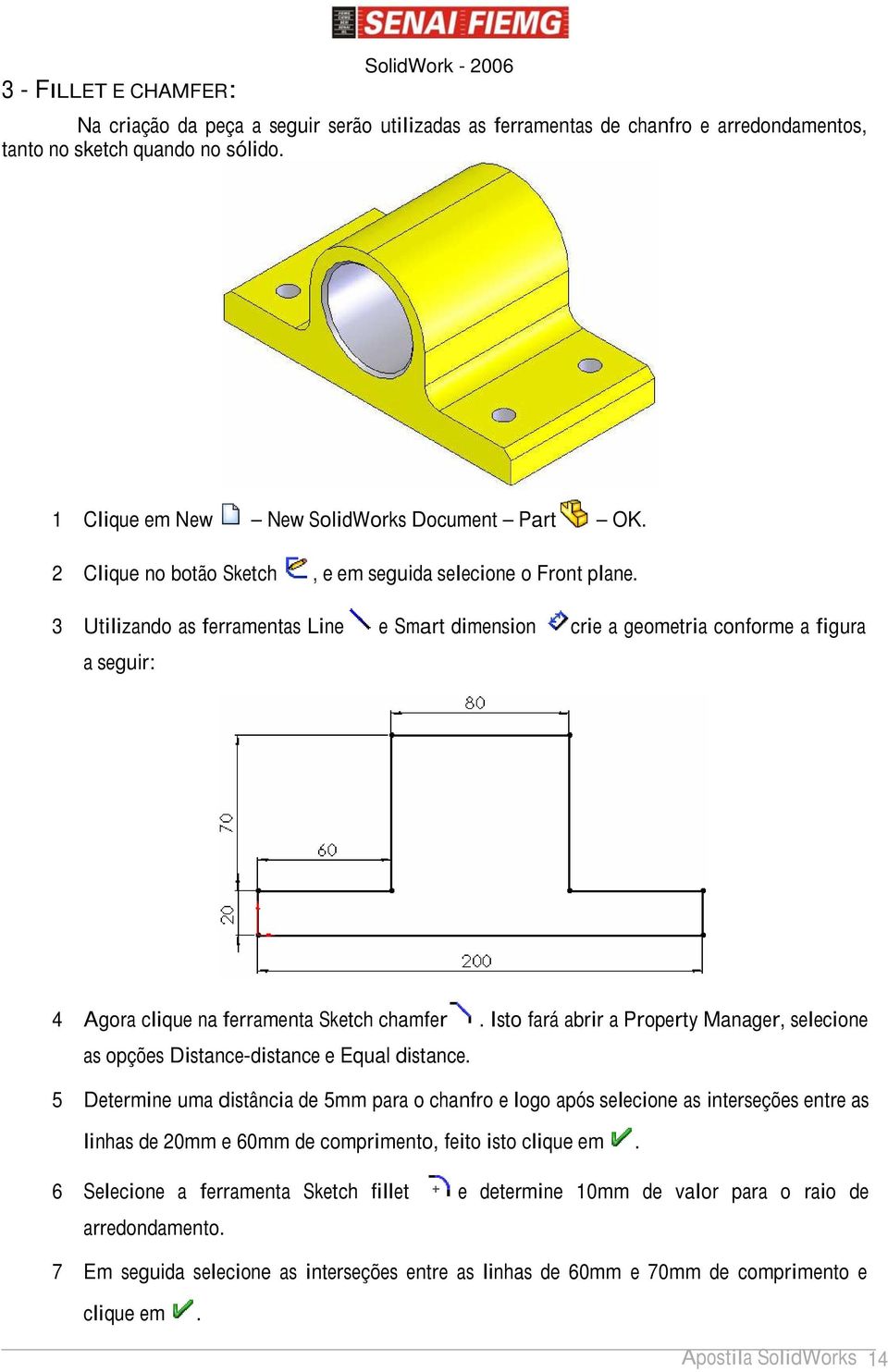 3 Utilizando as ferramentas Line e Smart dimension crie a geometria conforme a figura a seguir: 4 Agora clique na ferramenta Sketch chamfer.