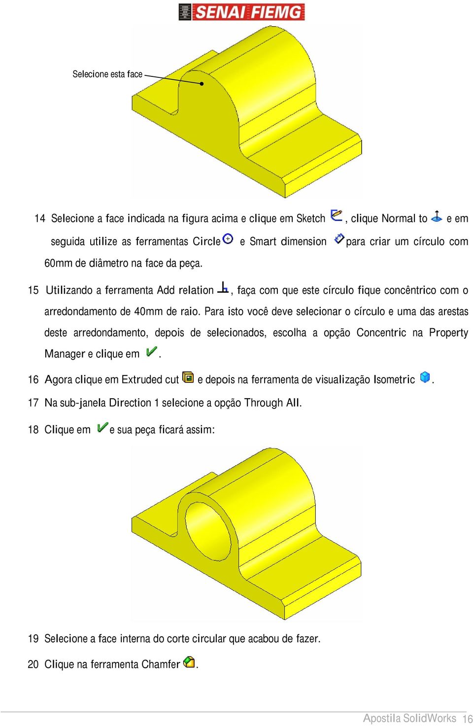 Para isto você deve selecionar o círculo e uma das arestas deste arredondamento, depois de selecionados, escolha a opção Concentric na Property Manager e clique em.