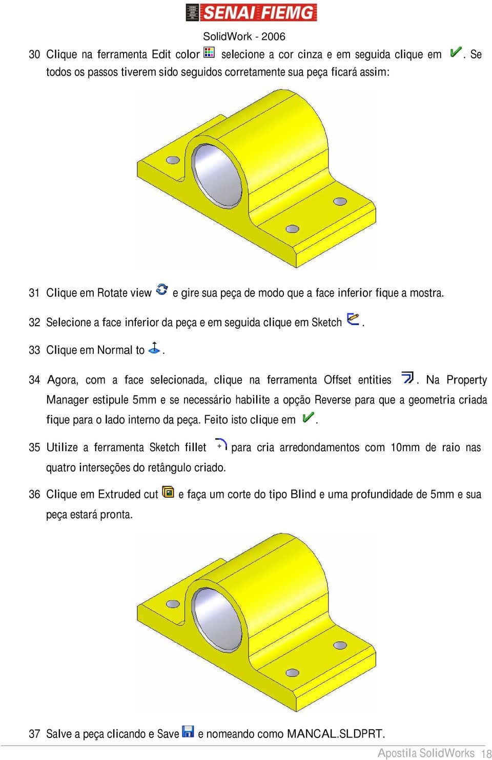 32 Selecione a face inferior da peça e em seguida clique em Sketch. 33 Clique em Normal to. 34 Agora, com a face selecionada, clique na ferramenta Offset entities.