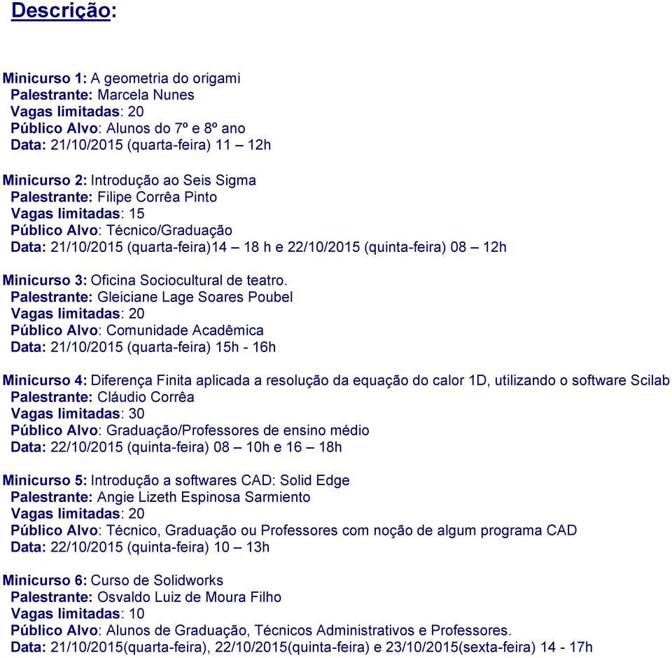 Palestrante: Gleiciane Lage Soares Poubel Público Alvo: Comunidade Acadêmica Data: 21/10/2015 (quarta-feira) 15h - 16h Minicurso 4: Diferença Finita aplicada a resolução da equação do calor 1D,