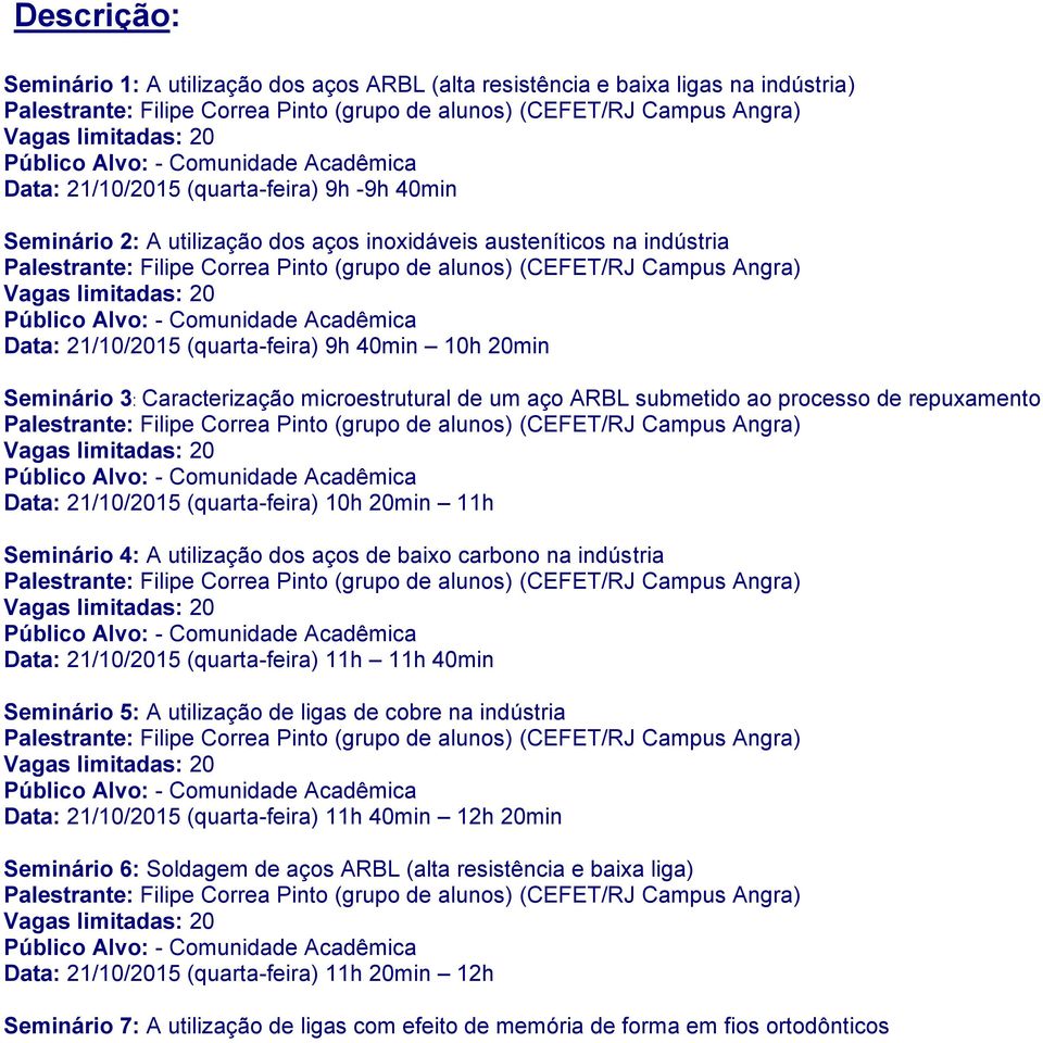 (quarta-feira) 10h 20min 11h Seminário 4: A utilização dos aços de baixo carbono na indústria Data: 21/10/2015 (quarta-feira) 11h 11h 40min Seminário 5: A utilização de ligas de cobre na indústria