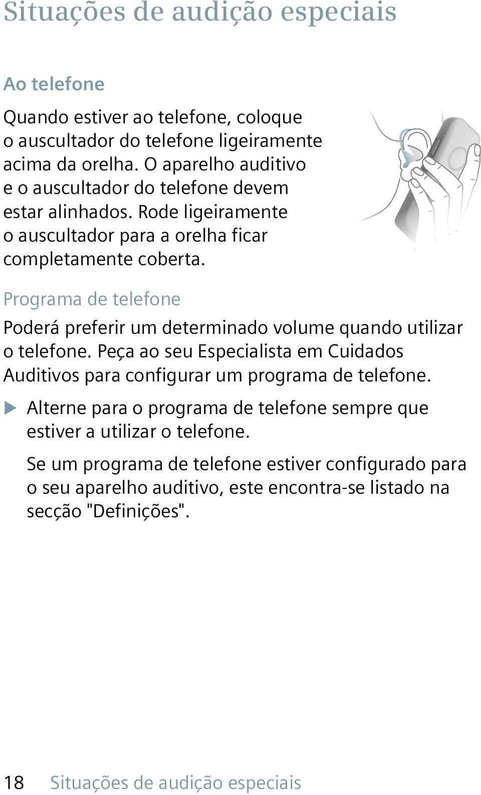 Programa de telefone Poderá preferir um determinado volume quando utilizar o telefone. Peça ao seu Especialista em Cuidados Auditivos para configurar um programa de telefone.