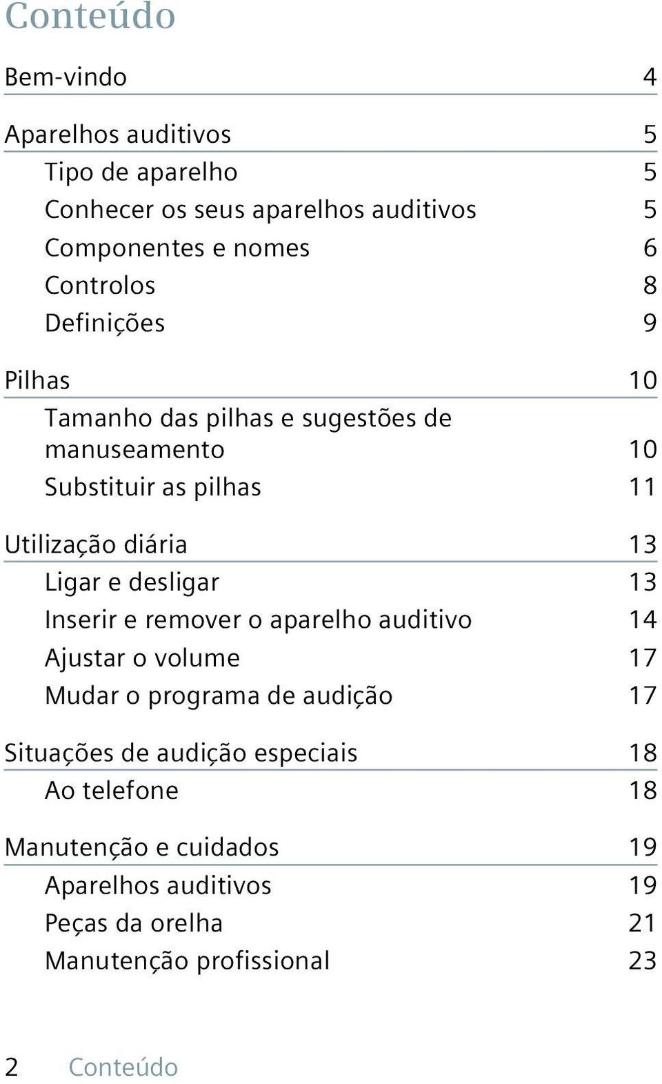 Ligar e desligar 13 Inserir e remover o aparelho auditivo 14 Ajustar o volume 17 Mudar o programa de audição 17 Situações de