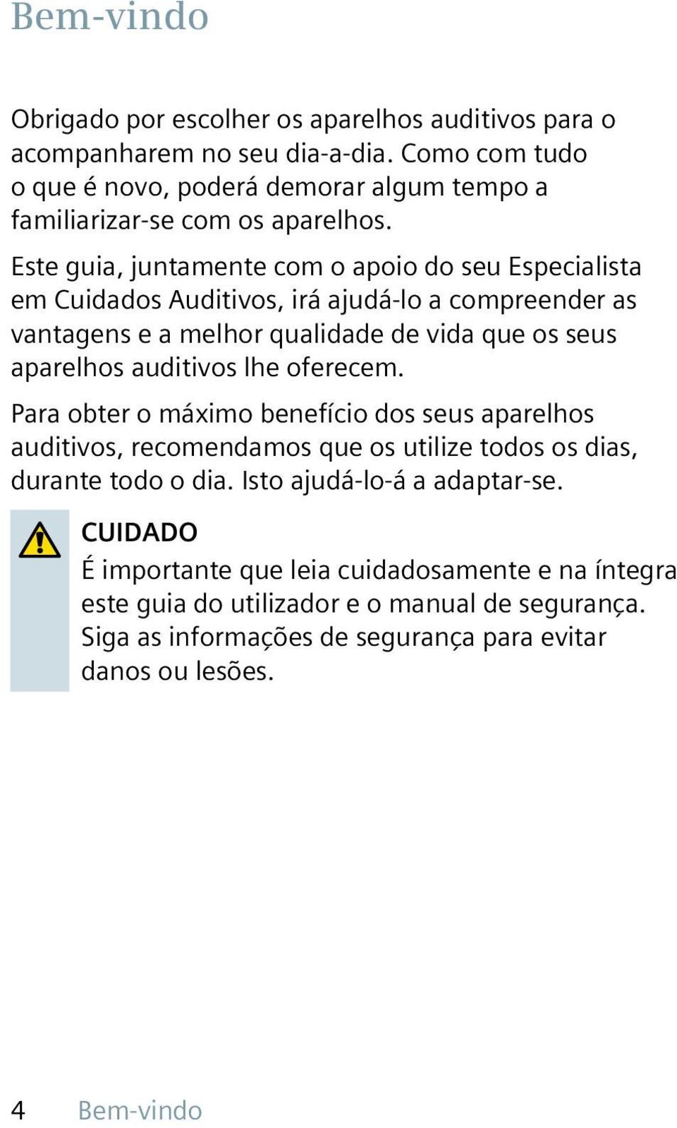 Este guia, juntamente com o apoio do seu Especialista em Cuidados Auditivos, irá ajudá-lo a compreender as vantagens e a melhor qualidade de vida que os seus aparelhos auditivos