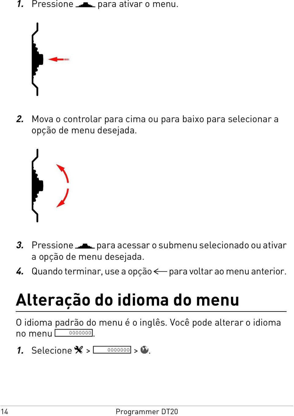 Pressione para acessar o submenu selecionado ou ativar a opção de menu desejada. 4.