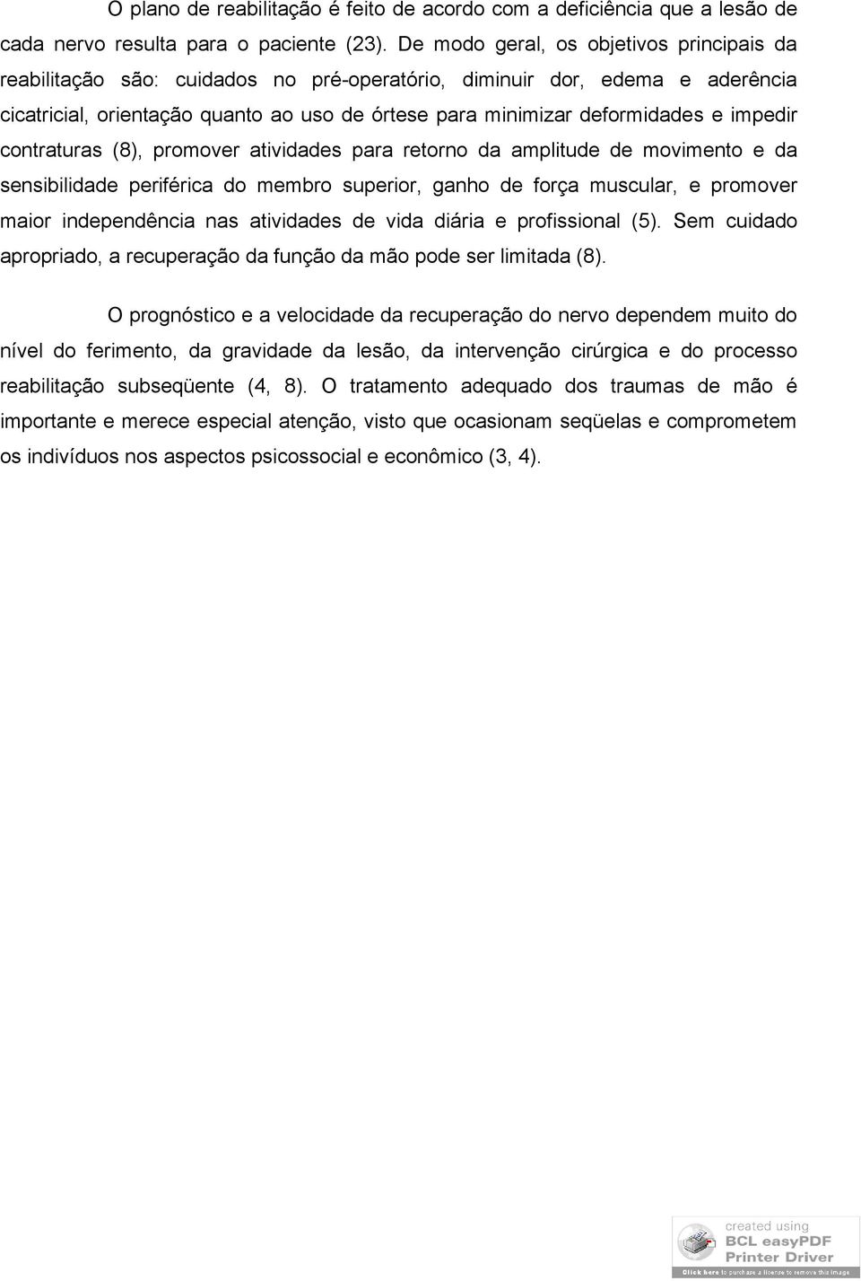 impedir contraturas (8), promover atividades para retorno da amplitude de movimento e da sensibilidade periférica do membro superior, ganho de força muscular, e promover maior independência nas