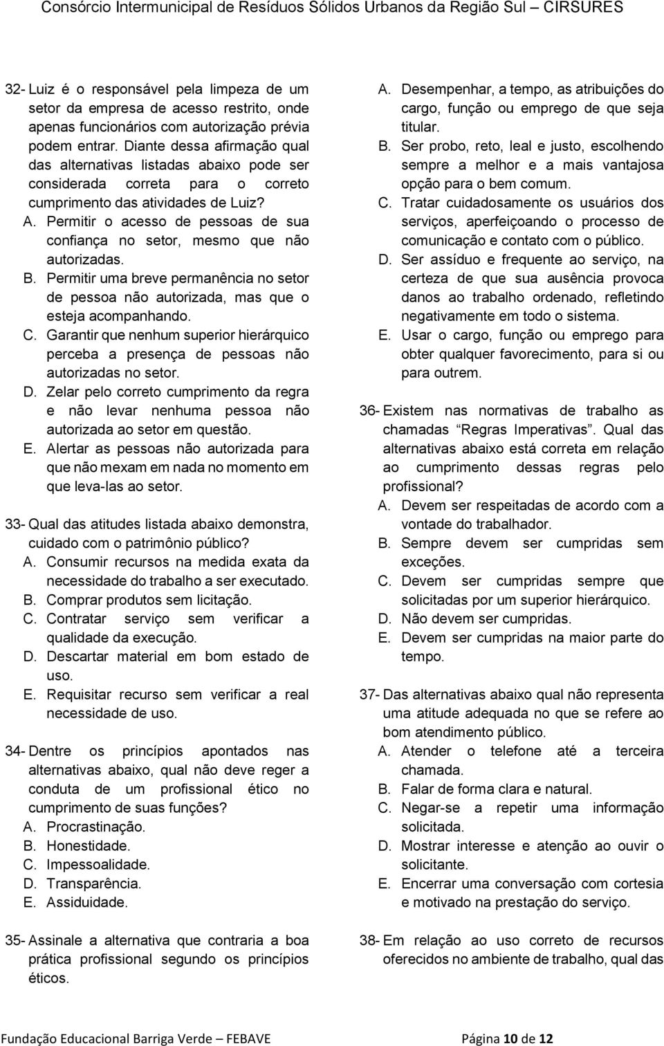 Permitir o acesso de pessoas de sua confiança no setor, mesmo que não autorizadas. B. Permitir uma breve permanência no setor de pessoa não autorizada, mas que o esteja acompanhando. C.